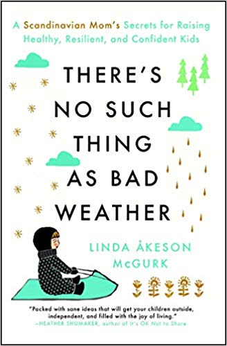 There's No Such Thing as Bad Weather: A Scandinavian Mom's Secrets for Raising Healthy, Resilient, and Confident Kids (from Friluftsliv to Hygge)